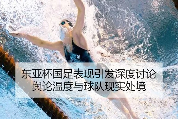 东亚杯国足表现引发深度讨论 舆论温度与球队现实处境