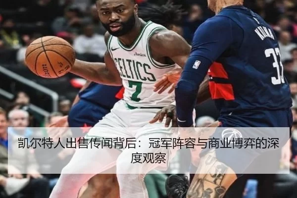 凯尔特人出售传闻背后：冠军阵容与商业博弈的深度观察